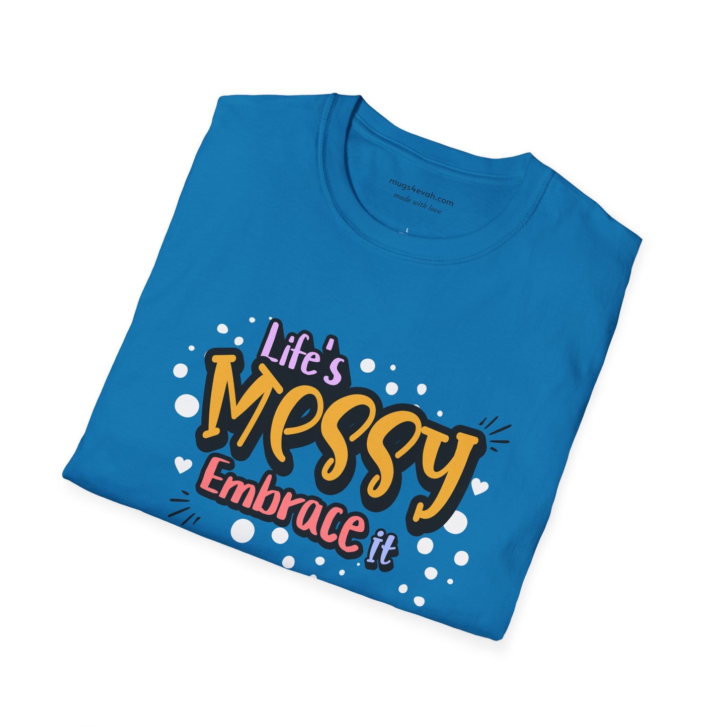Life's Messy Embrace it T-shirt Funny Vibes T-shirt Unisex Softstyle Humorous Tshirt