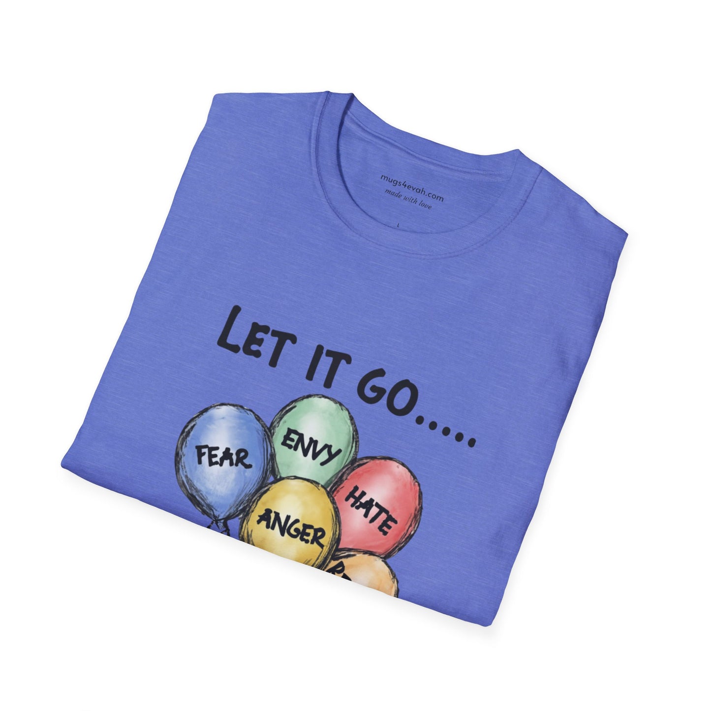 Let It Go Balloon T-Shirt: Release Hate, Envy, Fear, Anger & Regret - Inspirational Apparel Tee Unisex Softstyle T-Shirt