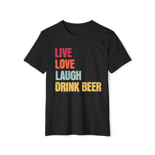 Live Love Laugh Drink Beer Unisex Recycled Organic T-Shirt