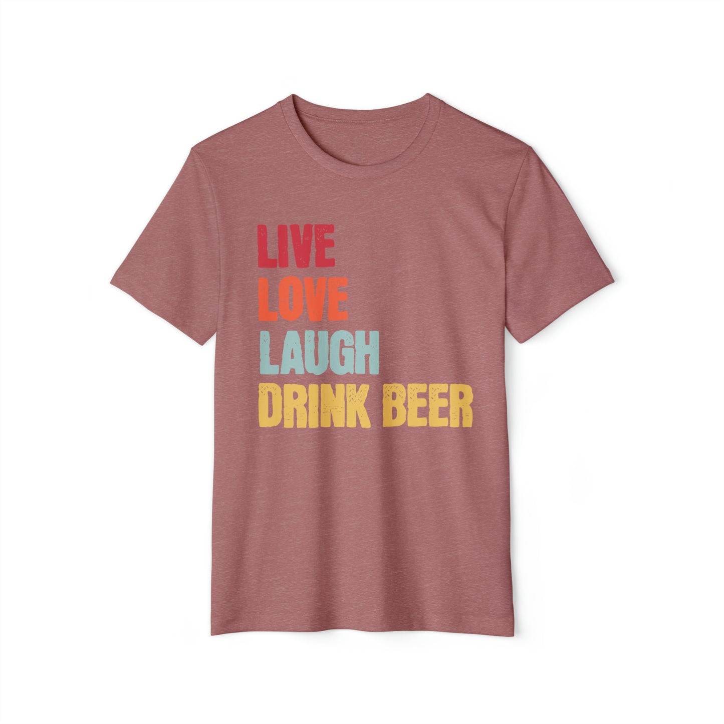 Live Love Laugh Drink Beer Unisex Recycled Organic T-Shirt