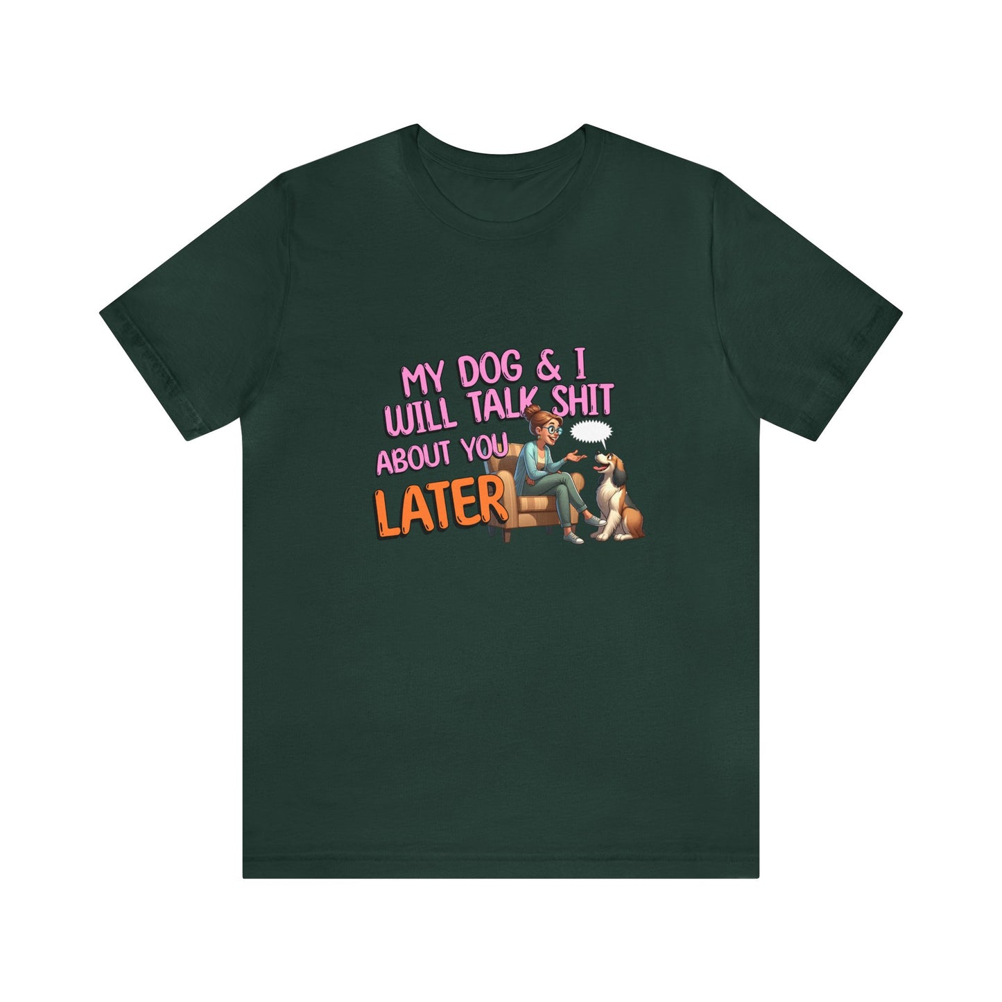 My Dog & I will talk Shit about you later Unisex Jersey Short Sleeve Tee